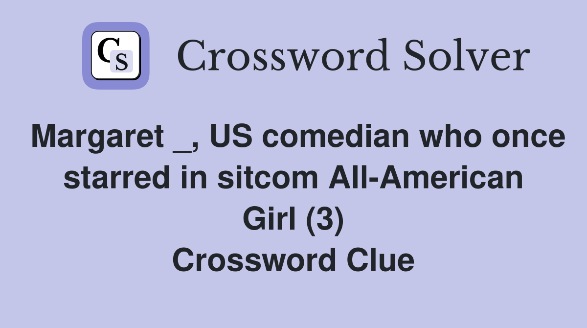 Margaret _, US comedian who once starred in sitcom All-American Girl (3) Crossword Clue