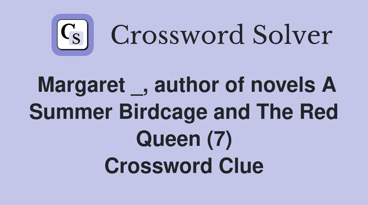 Margaret _, author of novels A Summer Birdcage and The Red Queen (7) Crossword Clue
