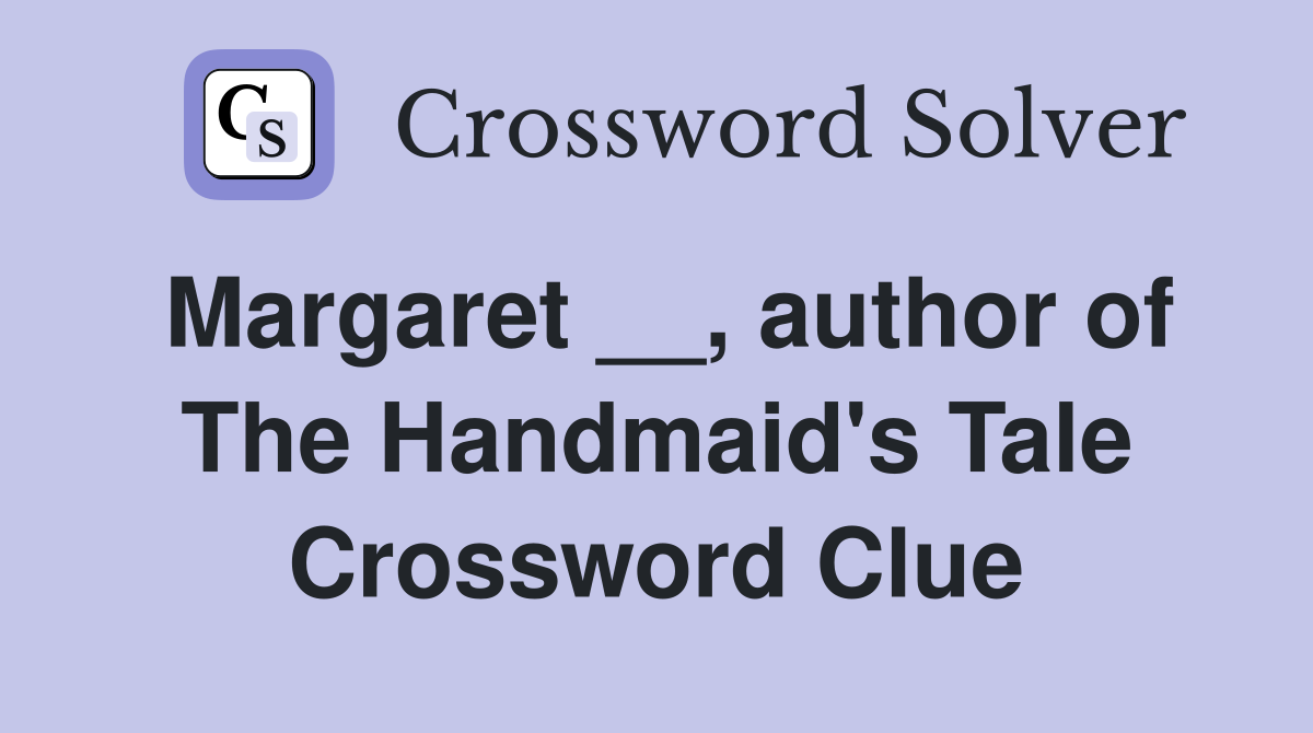 Margaret __, author of The Handmaid's Tale Crossword Clue