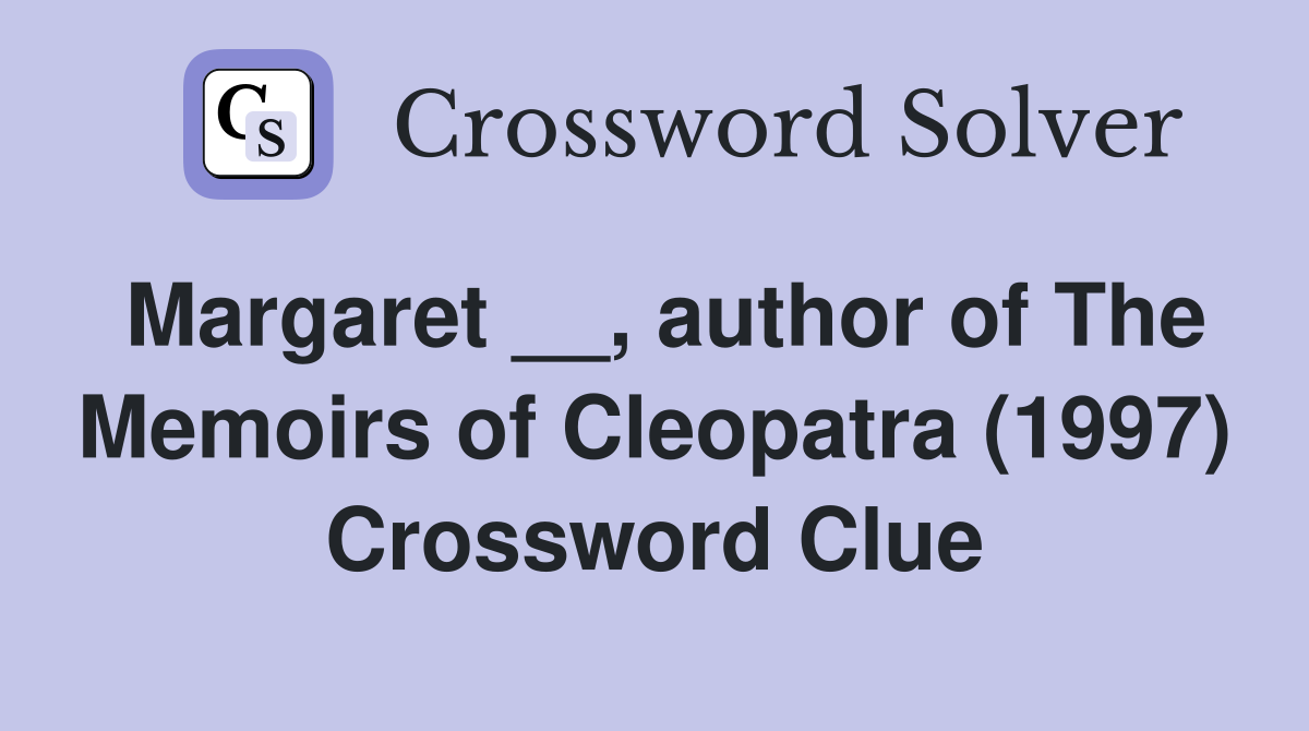 Margaret __, author of The Memoirs of Cleopatra (1997) Crossword Clue