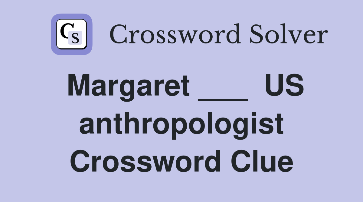 Margaret ___  US anthropologist Crossword Clue