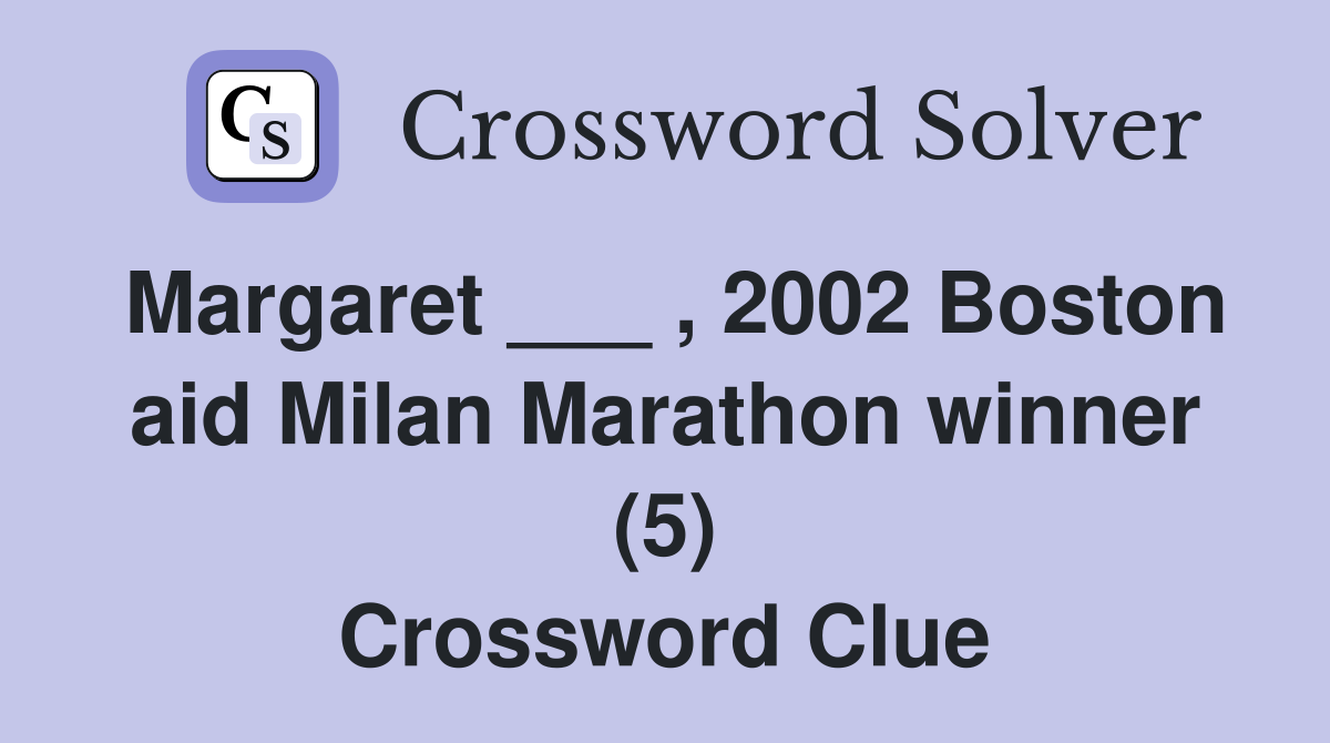 Margaret ___ , 2002 Boston aid Milan Marathon winner (5) Crossword Clue