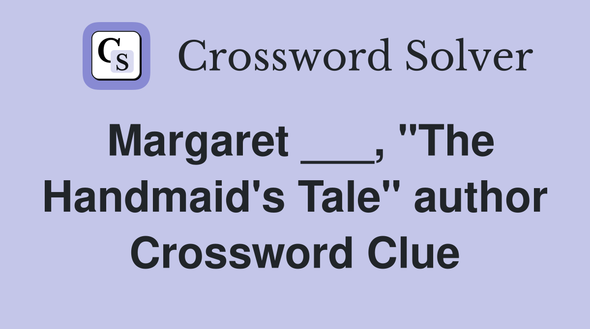 Margaret ___, "The Handmaid's Tale" author Crossword Clue