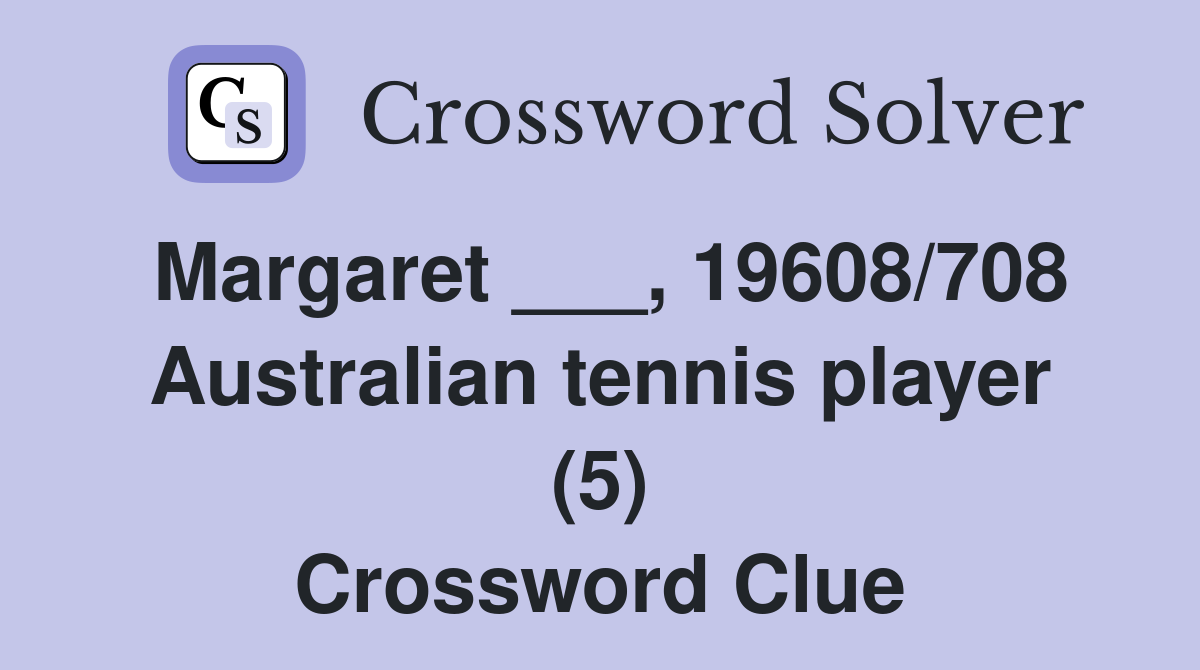 Margaret ___, 19608/708 Australian tennis player (5) Crossword Clue