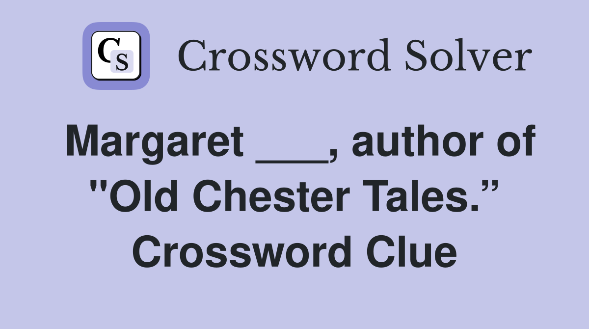 Margaret ___, author of "Old Chester Tales.” Crossword Clue