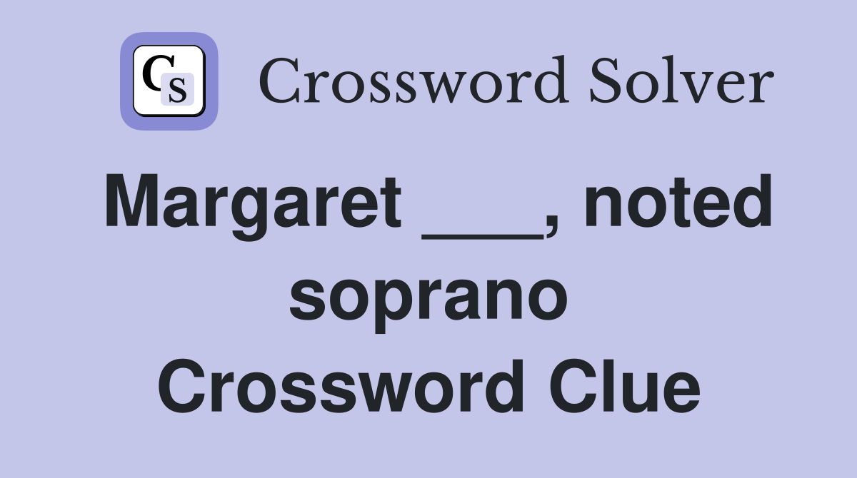 Margaret ___, noted soprano Crossword Clue