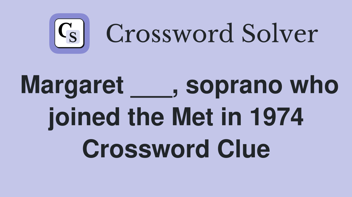 Margaret ___, soprano who joined the Met in 1974 Crossword Clue