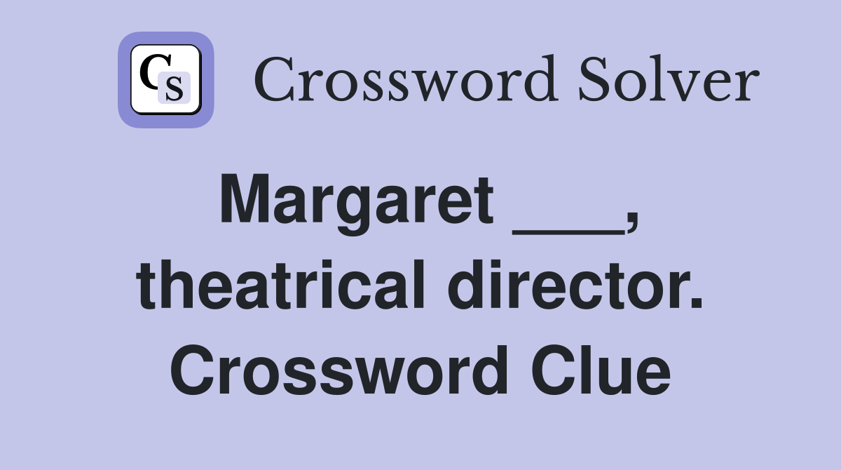 Margaret ___, theatrical director. Crossword Clue