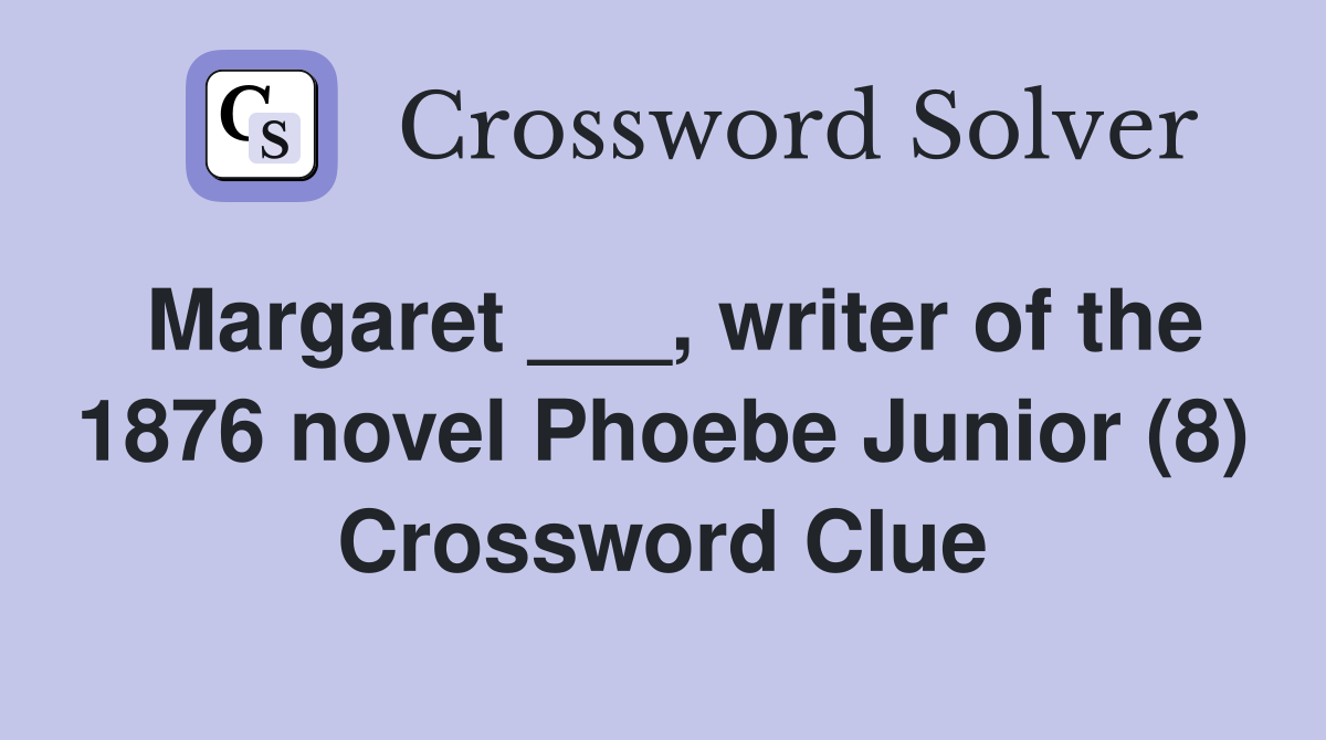 Margaret ___, writer of the 1876 novel Phoebe Junior (8) Crossword Clue