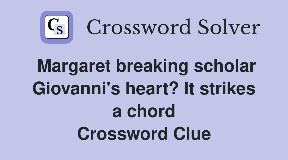 Margaret breaking scholar Giovanni's heart? It strikes a chord Crossword Clue