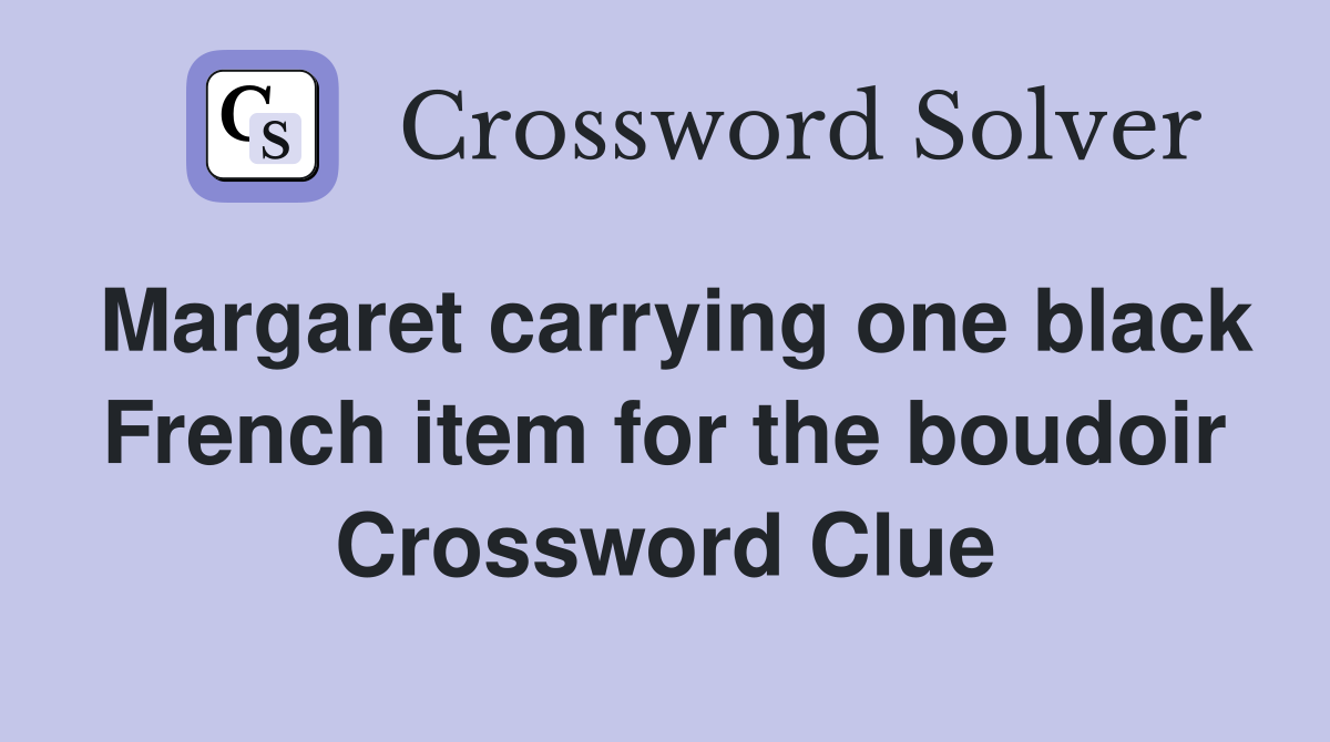 Margaret carrying one black French item for the boudoir Crossword Clue