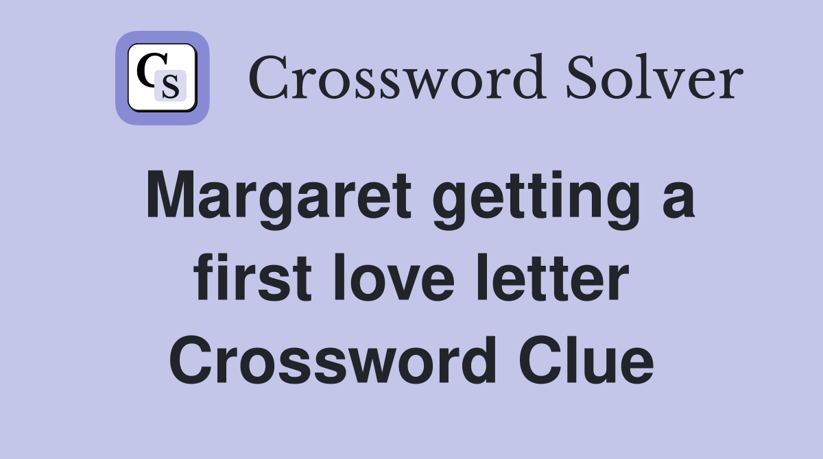 Margaret getting a first love letter Crossword Clue
