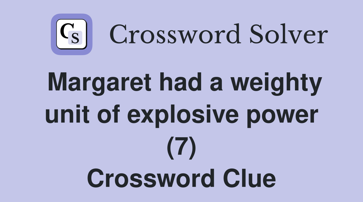 Margaret had a weighty unit of explosive power (7) Crossword Clue