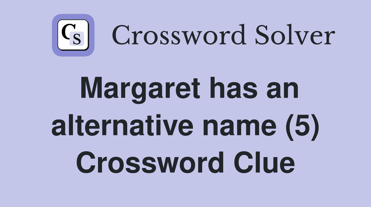 Margaret has an alternative name (5) Crossword Clue