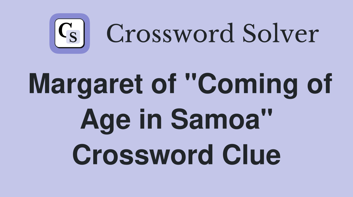 Margaret of "Coming of Age in Samoa" Crossword Clue