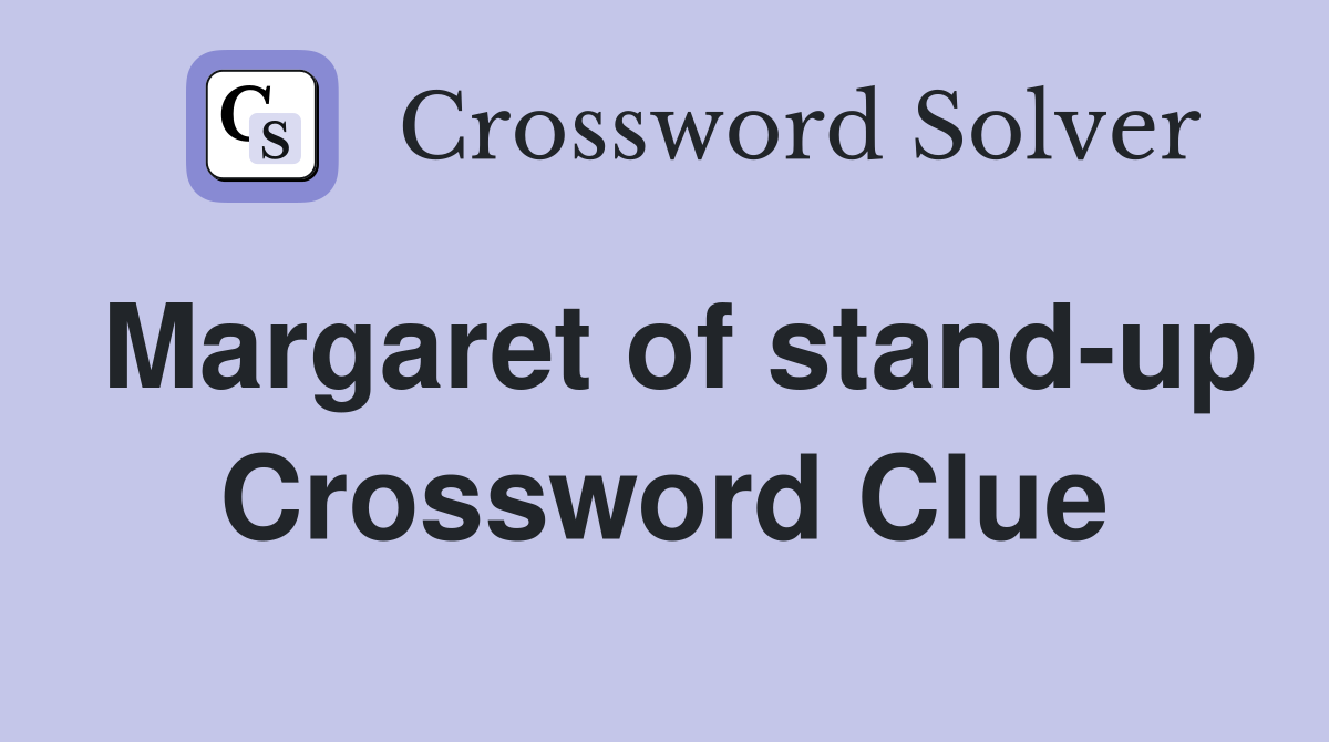 Margaret of stand-up Crossword Clue