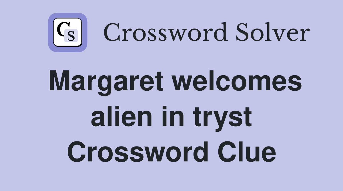 Margaret welcomes alien in tryst Crossword Clue