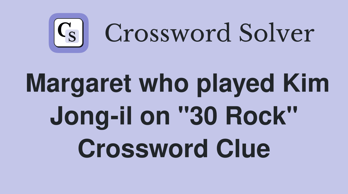 Margaret who played Kim Jong-il on "30 Rock" Crossword Clue
