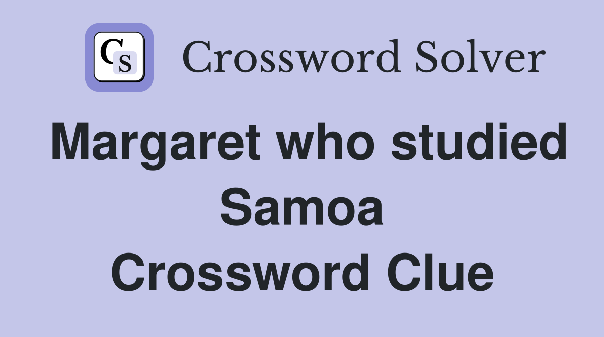 Margaret who studied Samoa Crossword Clue