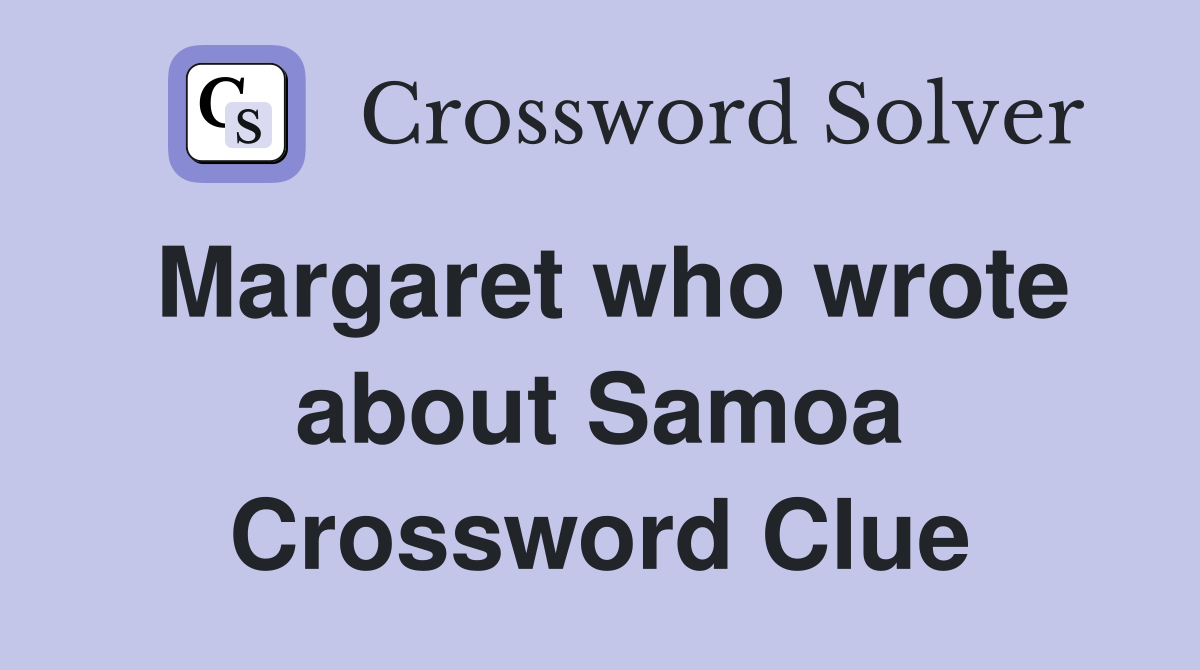 Margaret who wrote about Samoa Crossword Clue