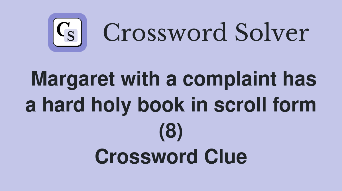 Margaret with a complaint has a hard holy book in scroll form (8) Crossword Clue