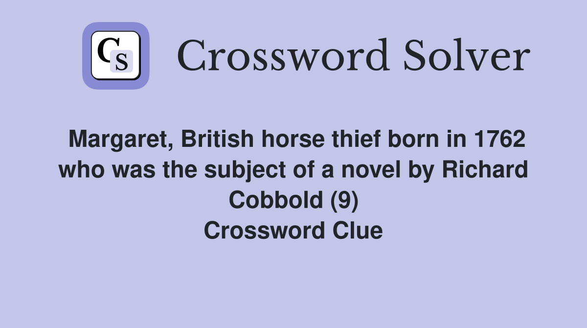 Margaret, British horse thief born in 1762 who was the subject of a novel by Richard Cobbold (9) Crossword Clue