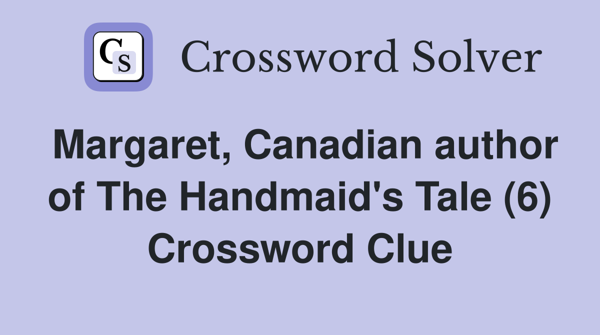 Margaret, Canadian author of The Handmaid's Tale (6) Crossword Clue