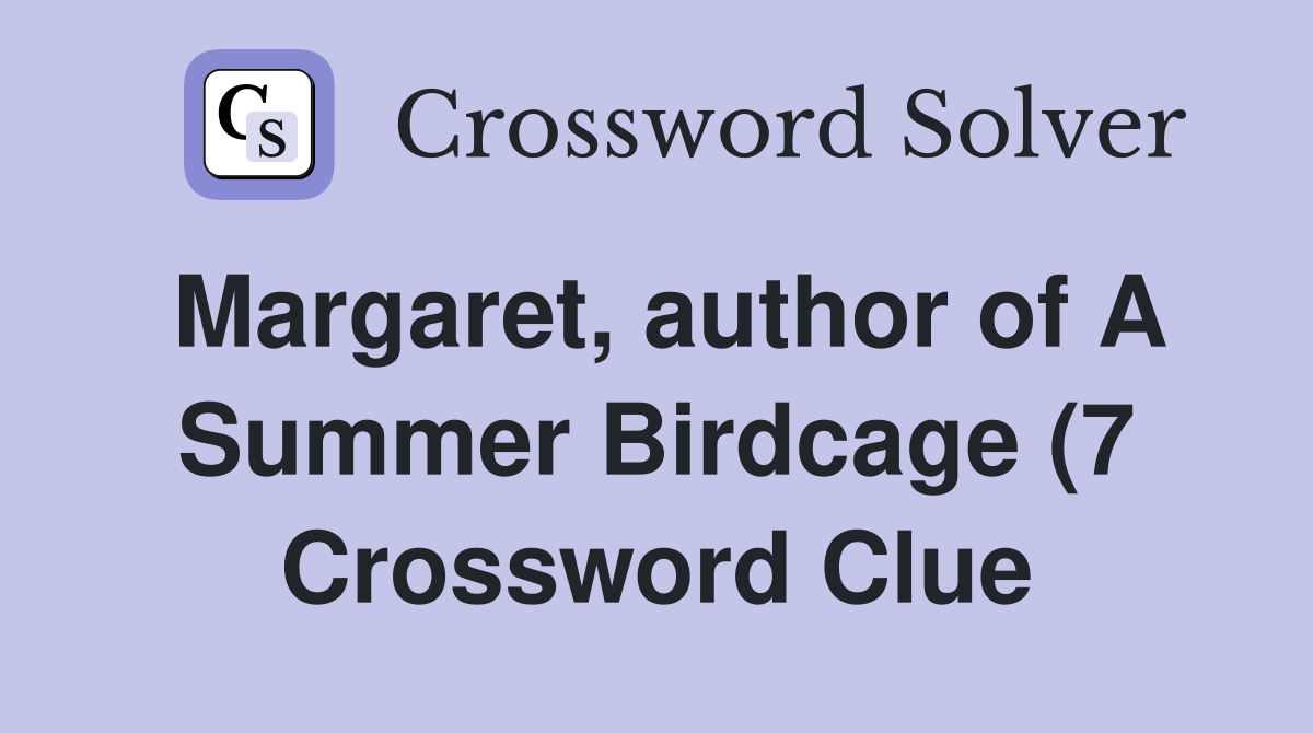 Margaret author of A Summer Birdcage (7) Crossword Clue Answers Margaret author of A Summer Birdcage (7) Crossword Clue Answers