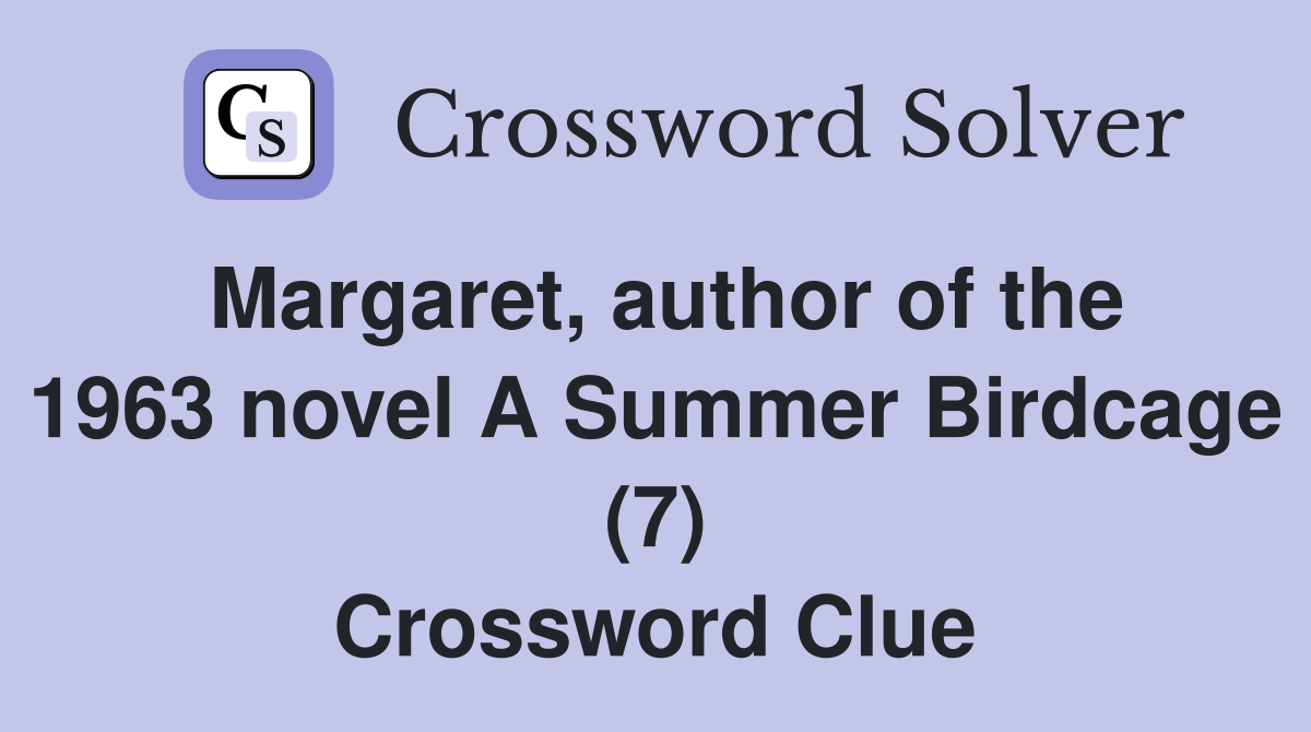 Margaret, author of the 1963 novel A Summer Birdcage (7) Crossword Clue