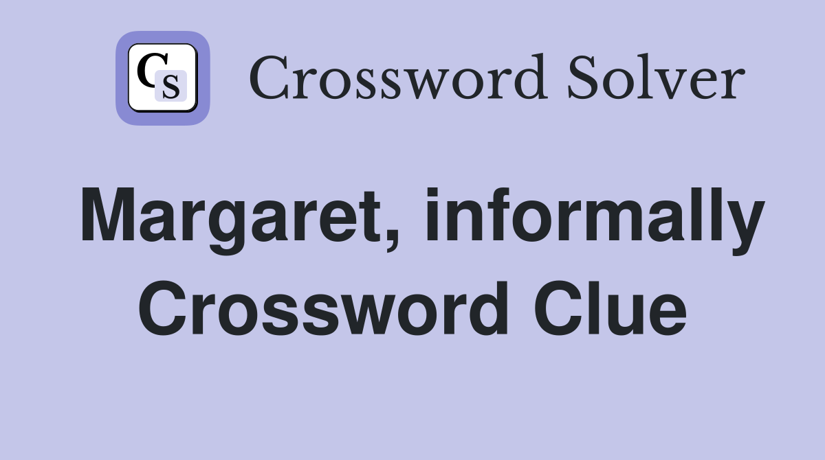 Margaret, informally Crossword Clue