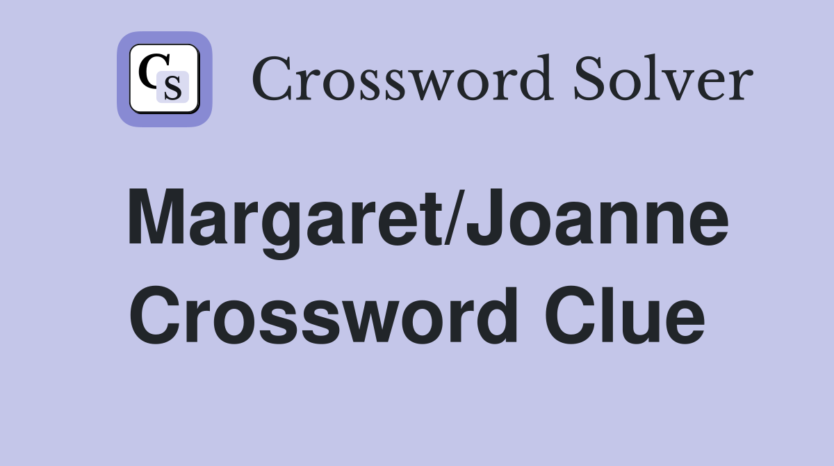 Margaret/Joanne Crossword Clue