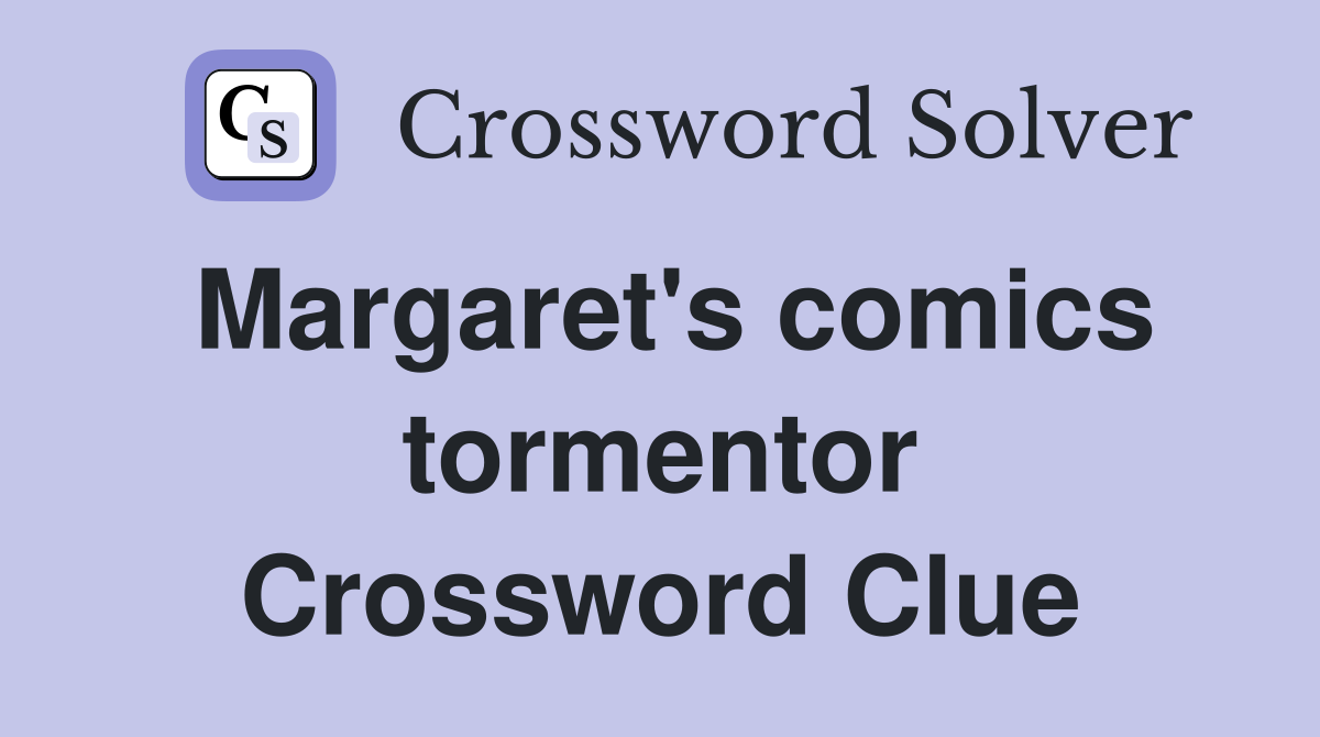 Margaret's comics tormentor Crossword Clue