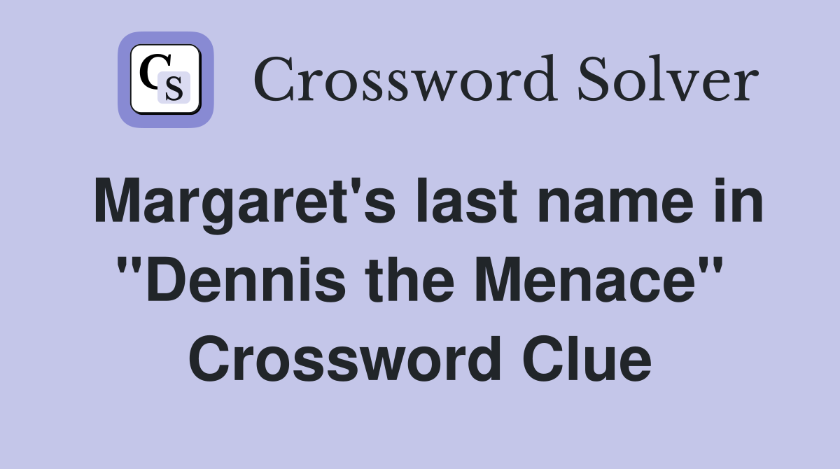 Margaret's last name in "Dennis the Menace" Crossword Clue