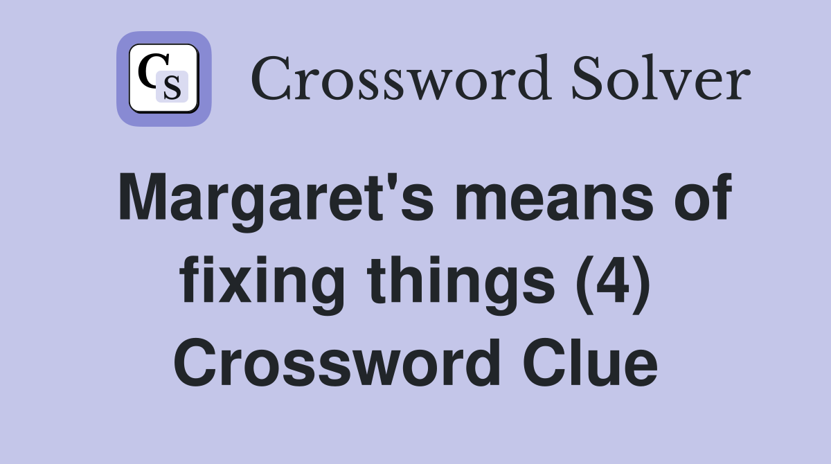 Margaret's means of fixing things (4) Crossword Clue