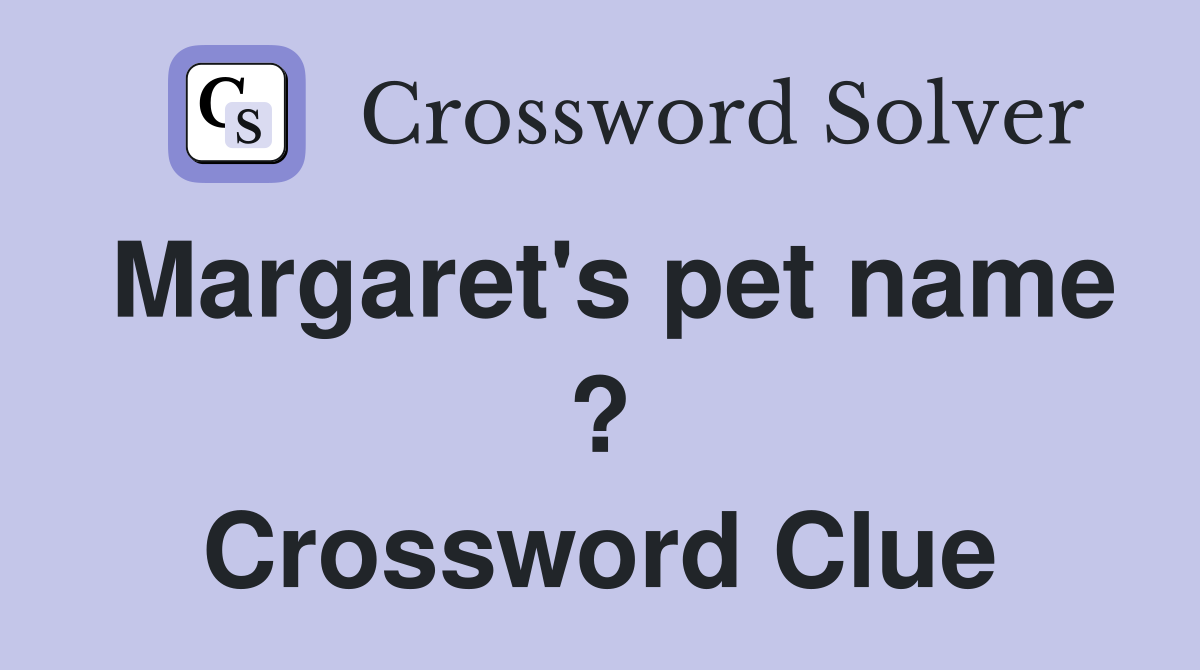 Margaret's pet name ? Crossword Clue