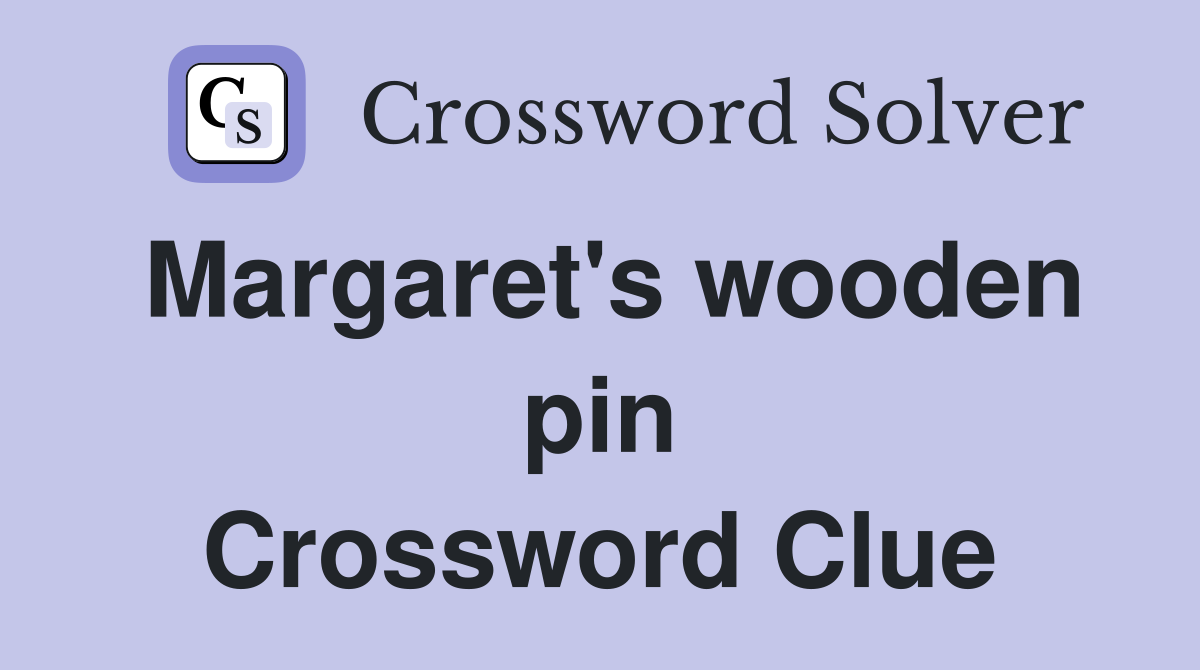 Margaret's wooden pin Crossword Clue