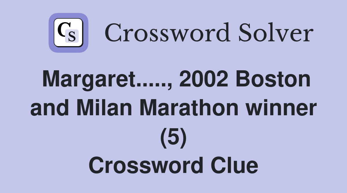 Margaret....., 2002 Boston and Milan Marathon winner (5) Crossword Clue