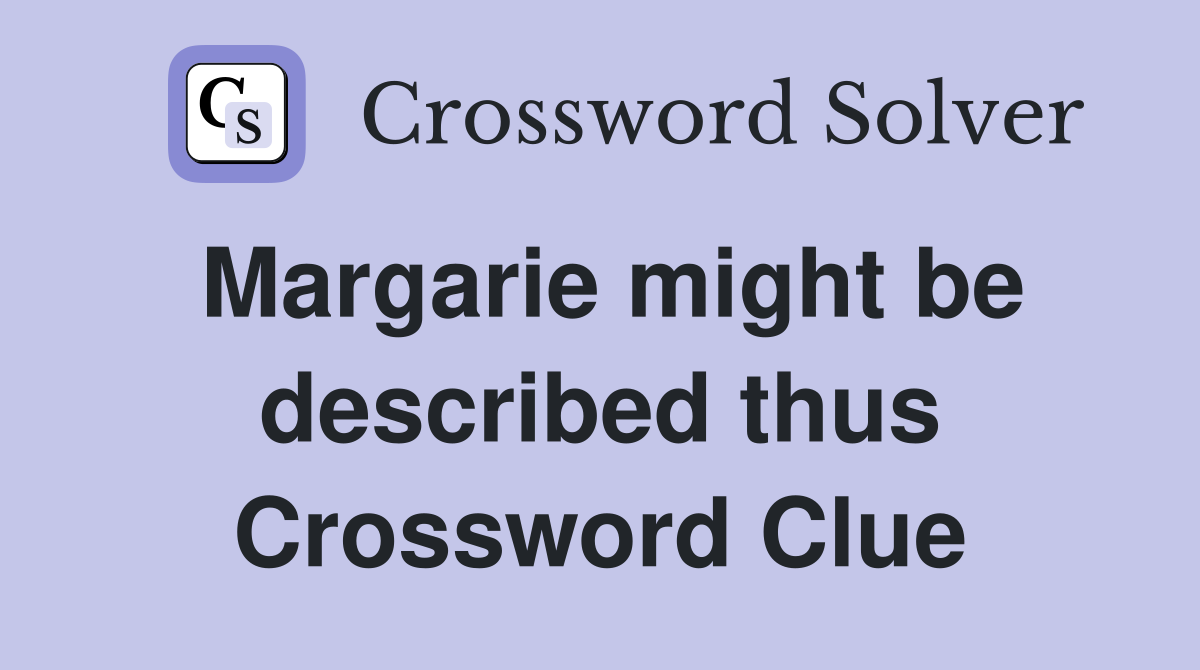 Margarie might be described thus Crossword Clue
