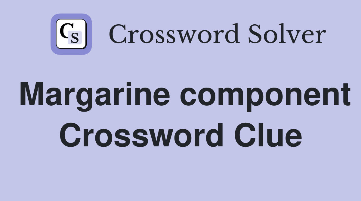 Margarine component Crossword Clue