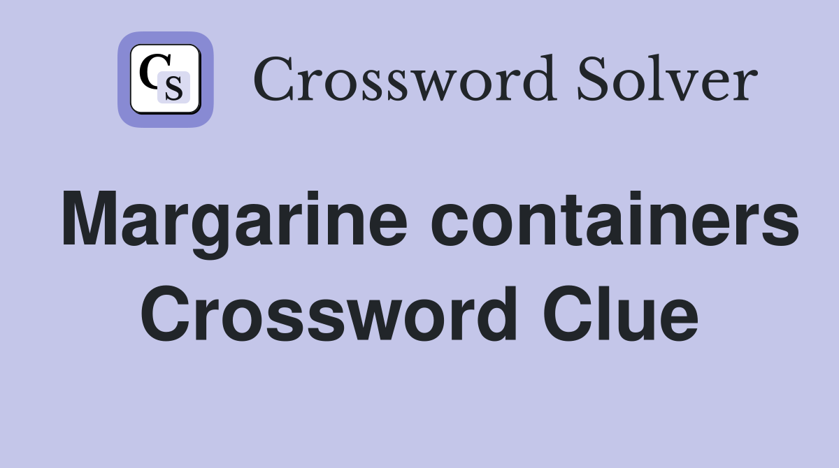 Margarine containers Crossword Clue