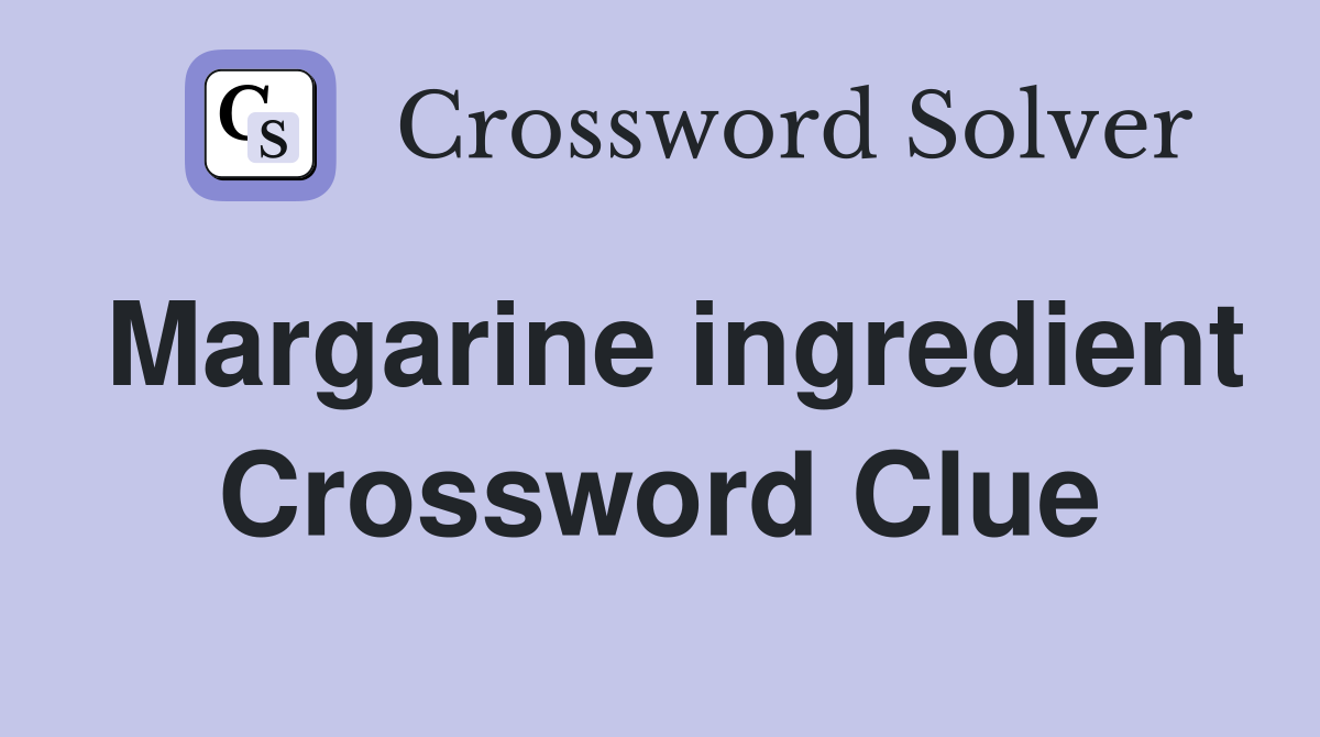 Margarine ingredient Crossword Clue
