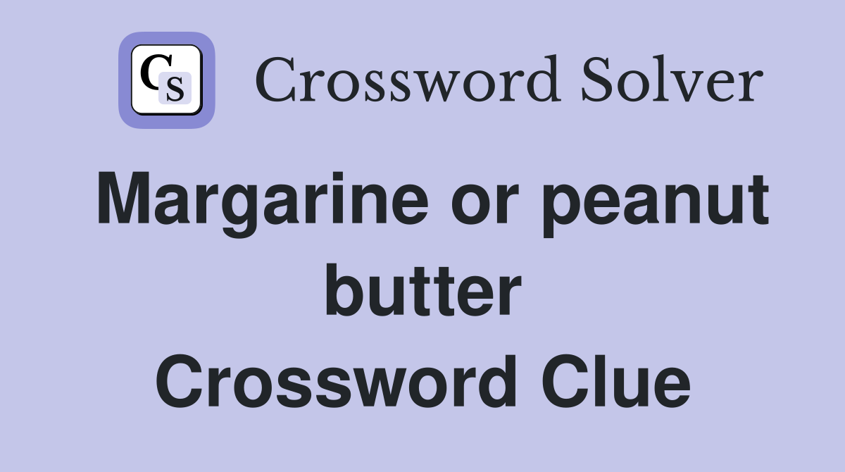 Margarine or peanut butter Crossword Clue