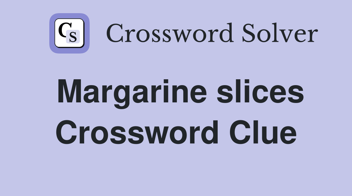 Margarine slices Crossword Clue