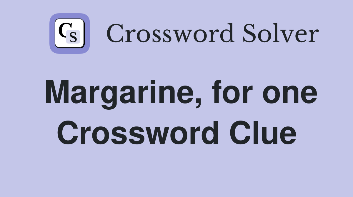 Margarine, for one Crossword Clue