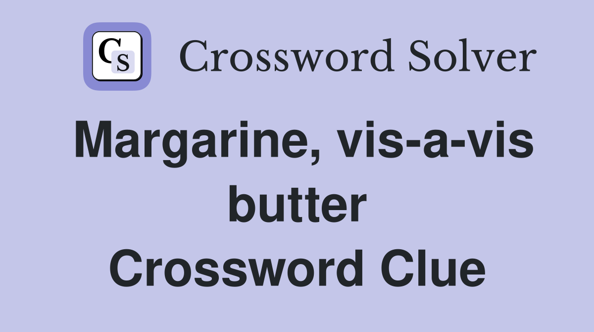 Margarine, vis-a-vis butter Crossword Clue