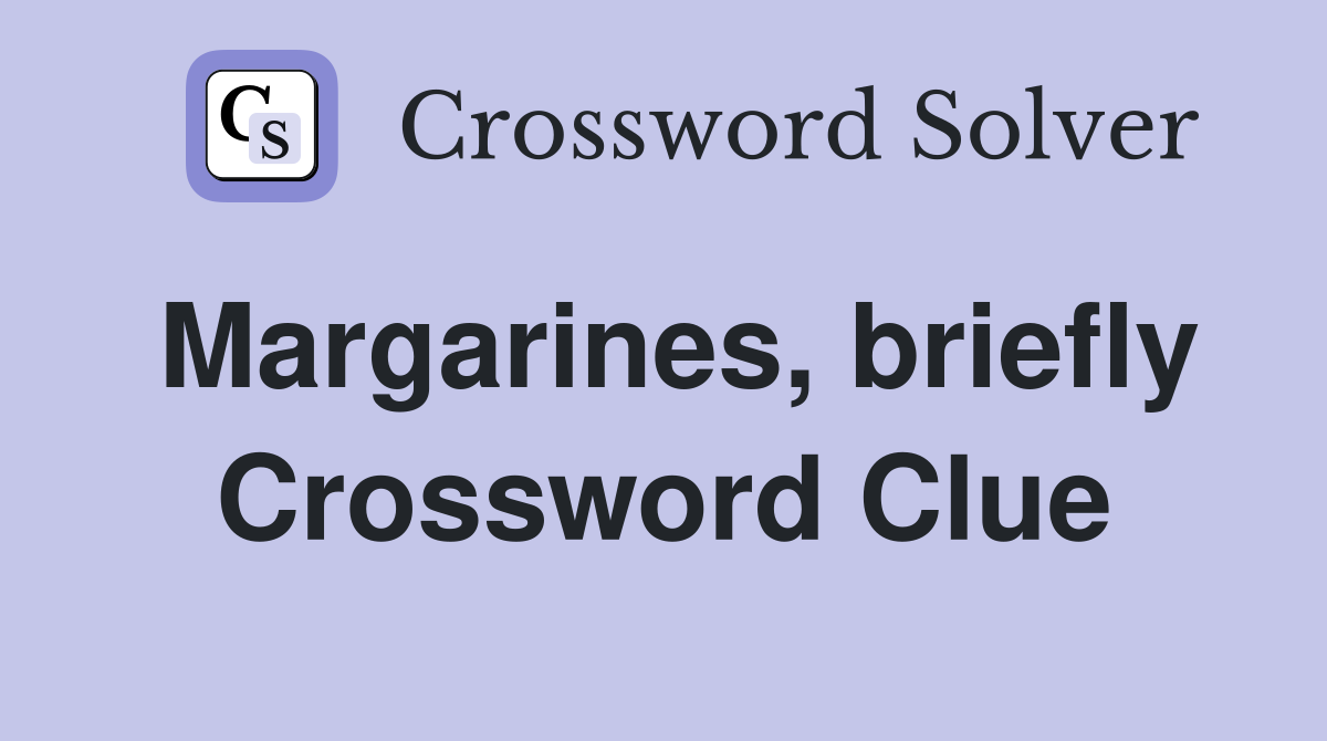 Margarines, briefly Crossword Clue