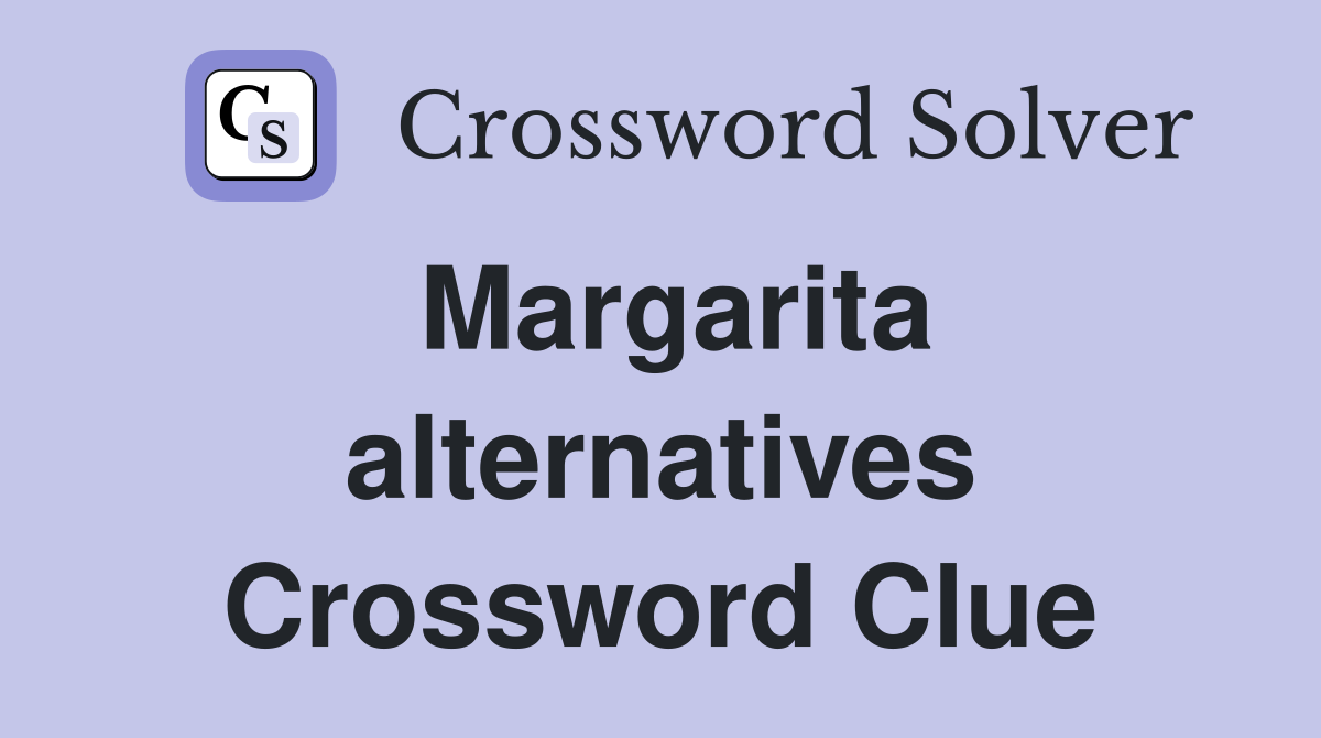 Margarita alternatives Crossword Clue