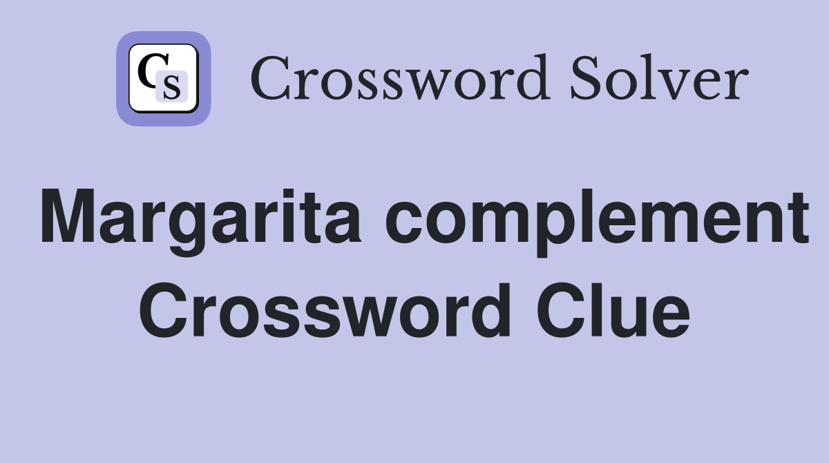 Margarita complement Crossword Clue