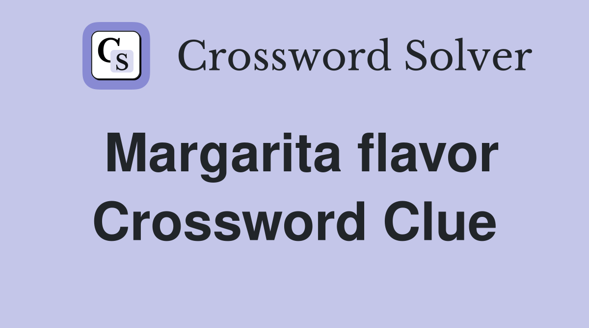 Margarita flavor Crossword Clue
