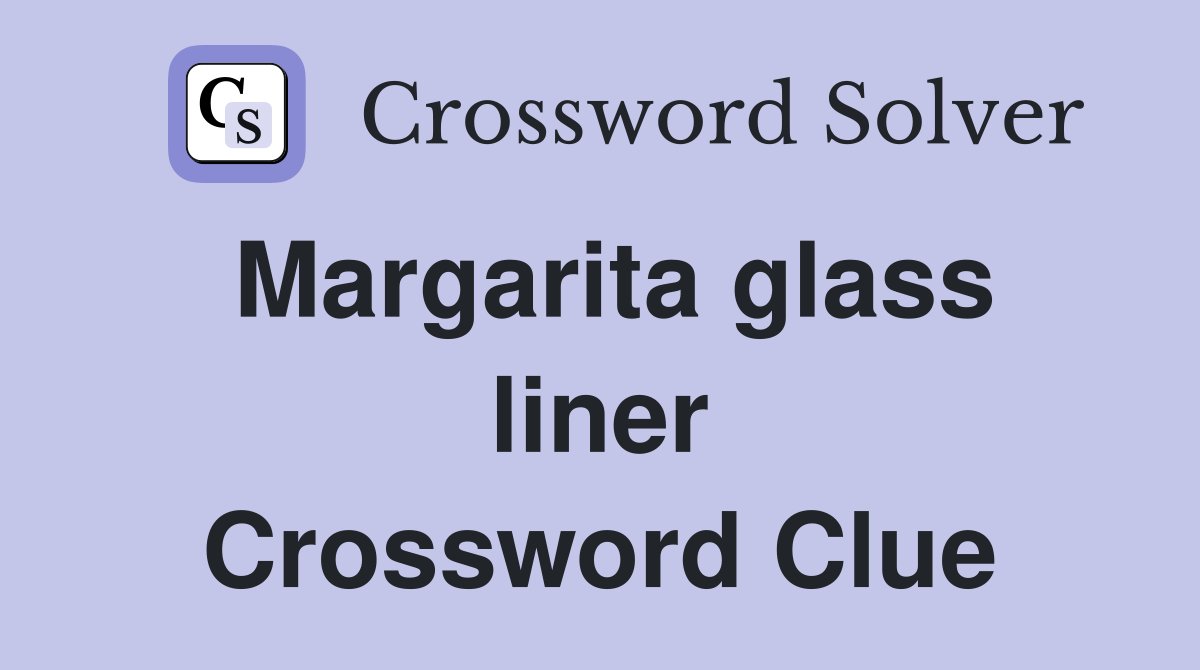 Margarita glass liner Crossword Clue